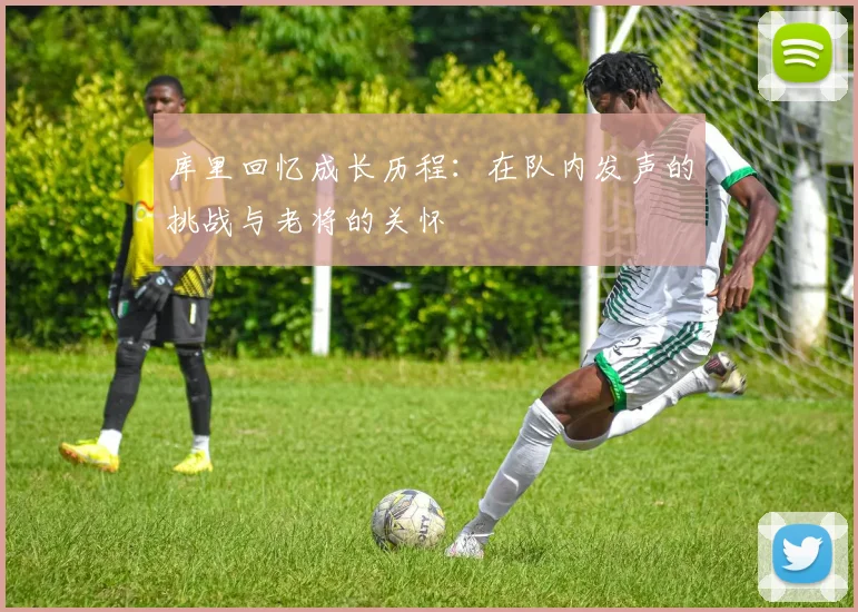 库里回忆成长历程：在队内发声的挑战与老将的关怀
