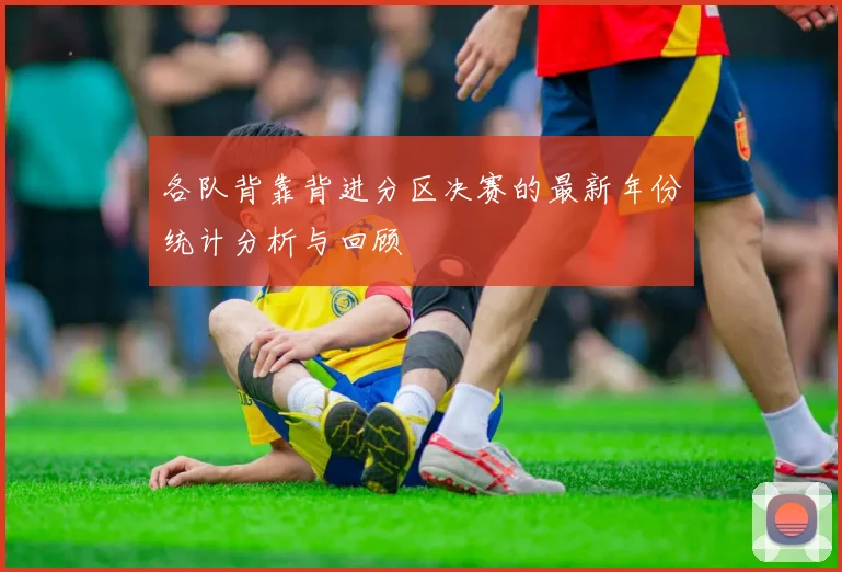 各队背靠背进分区决赛的最新年份统计分析与回顾
