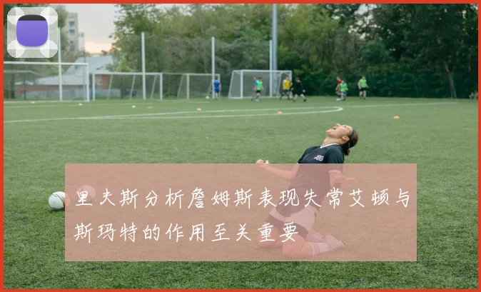 里夫斯分析詹姆斯表现失常艾顿与斯玛特的作用至关重要