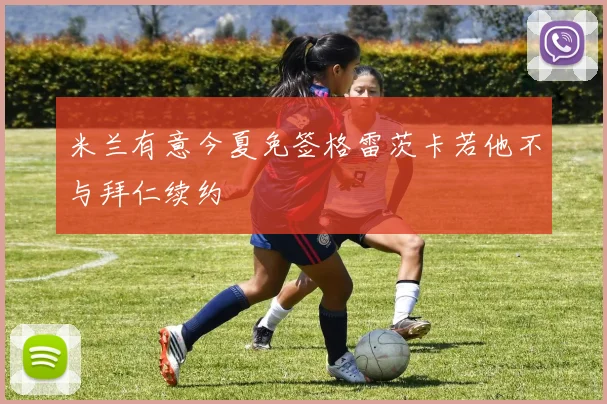 米兰有意今夏免签格雷茨卡若他不与拜仁续约